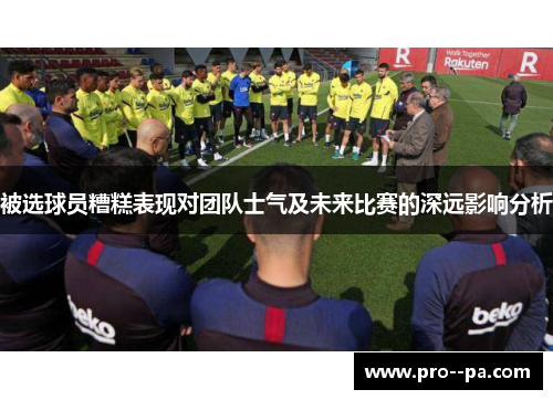 被选球员糟糕表现对团队士气及未来比赛的深远影响分析