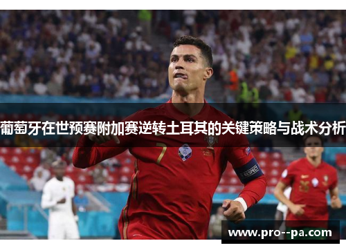 葡萄牙在世预赛附加赛逆转土耳其的关键策略与战术分析