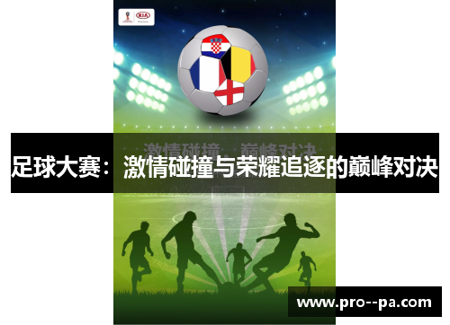 足球大赛：激情碰撞与荣耀追逐的巅峰对决