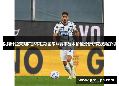 以阿什拉夫对阵那不勒斯国家队赛事战术价值分析研究视角探讨