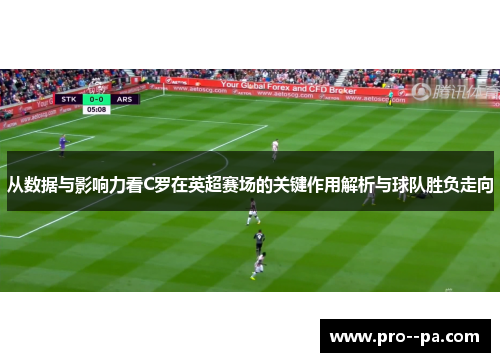 从数据与影响力看C罗在英超赛场的关键作用解析与球队胜负走向