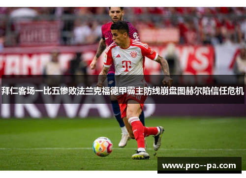 拜仁客场一比五惨败法兰克福德甲霸主防线崩盘图赫尔陷信任危机