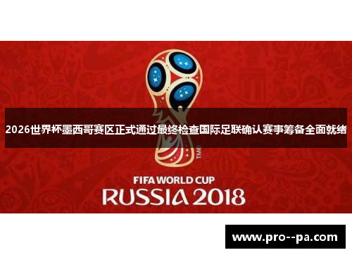 2026世界杯墨西哥赛区正式通过最终检查国际足联确认赛事筹备全面就绪 2026世界杯墨西哥赛区正式通过最终检查国际足联确认赛事筹备全面就绪