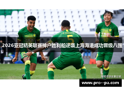2026亚冠精英联赛神户胜利船逆袭上海海港成功晋级八强 2026亚冠精英联赛神户胜利船逆袭上海海港成功晋级八强