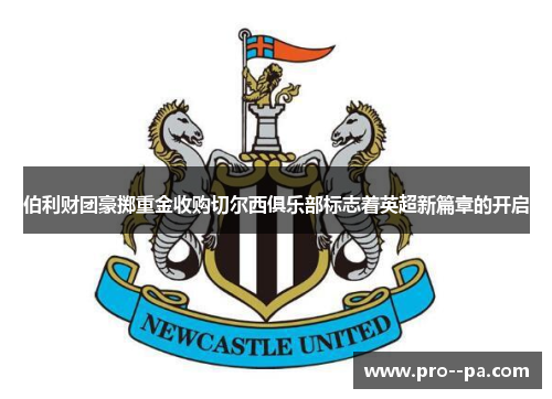 伯利财团豪掷重金收购切尔西俱乐部标志着英超新篇章的开启 伯利财团豪掷重金收购切尔西俱乐部标志着英超新篇章的开启
