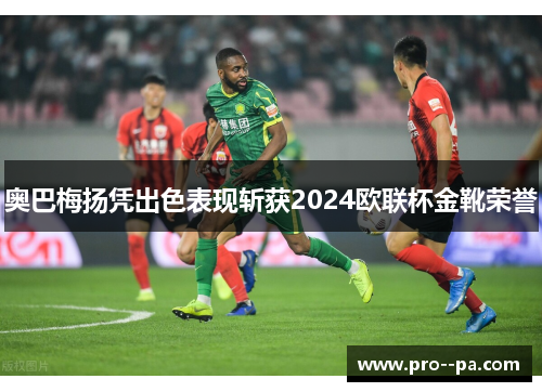 奥巴梅扬凭出色表现斩获2024欧联杯金靴荣誉