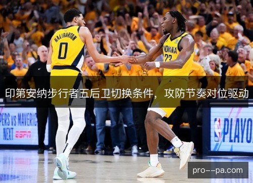 印第安纳步行者五后卫切换条件，攻防节奏对位驱动